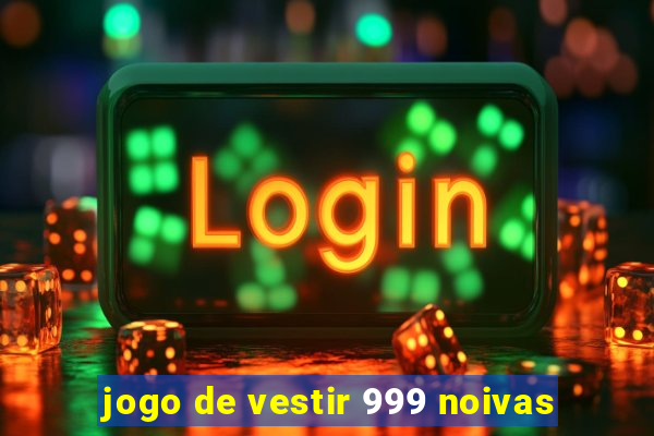 jogo de vestir 999 noivas